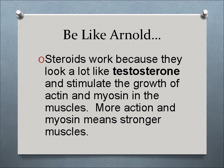 Be Like Arnold… OSteroids work because they look a lot like testosterone and stimulate