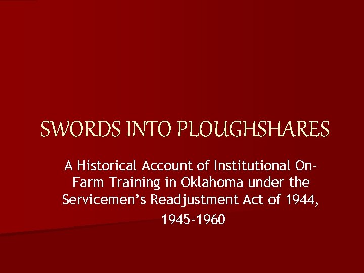 SWORDS INTO PLOUGHSHARES A Historical Account of Institutional On. Farm Training in Oklahoma under