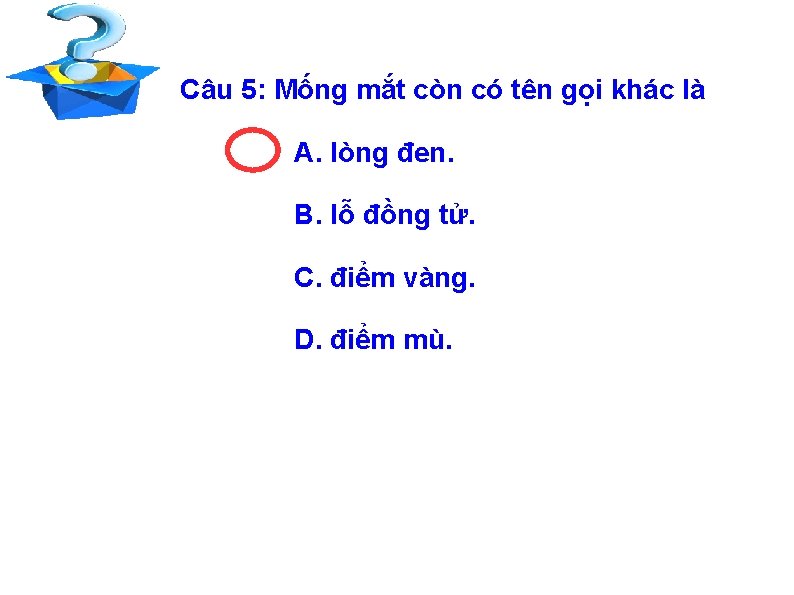 Câu 5: Mống mắt còn có tên gọi khác là A. lòng đen. B.