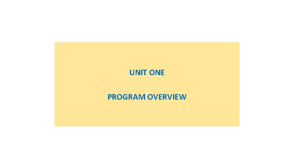 UNIT ONE PROGRAM OVERVIEW 