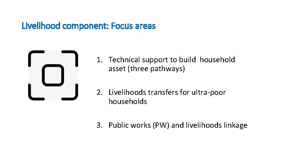 Livelihood component: Focus areas 1. Technical support to build household asset (three pathways) 2.