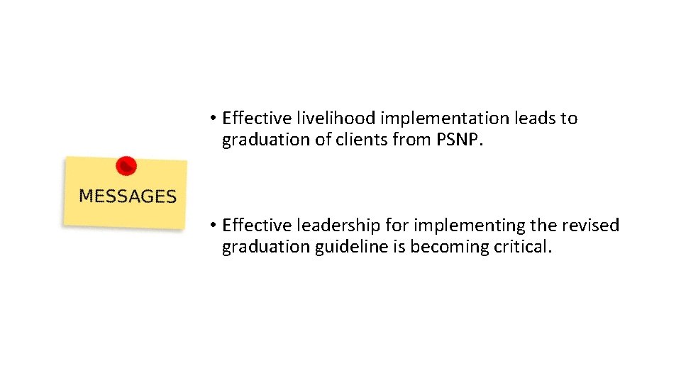  • Effective livelihood implementation leads to graduation of clients from PSNP. • Effective