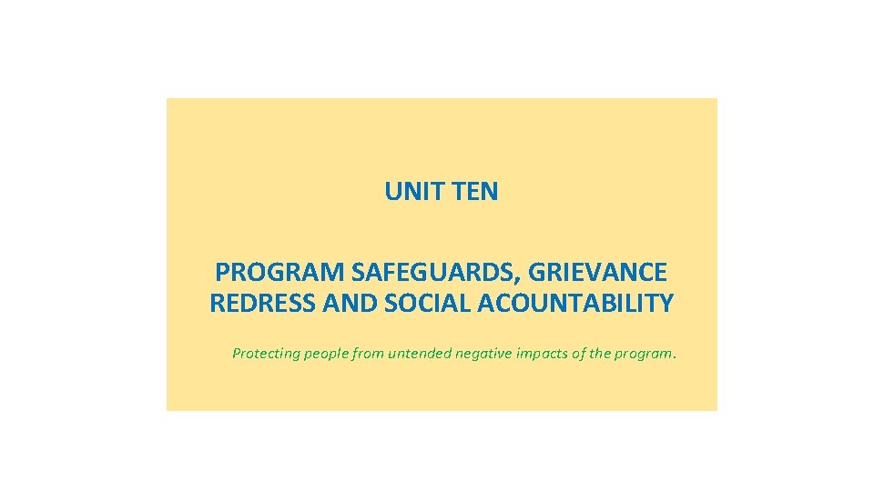 UNIT TEN PROGRAM SAFEGUARDS, GRIEVANCE REDRESS AND SOCIAL ACOUNTABILITY Protecting people from untended negative