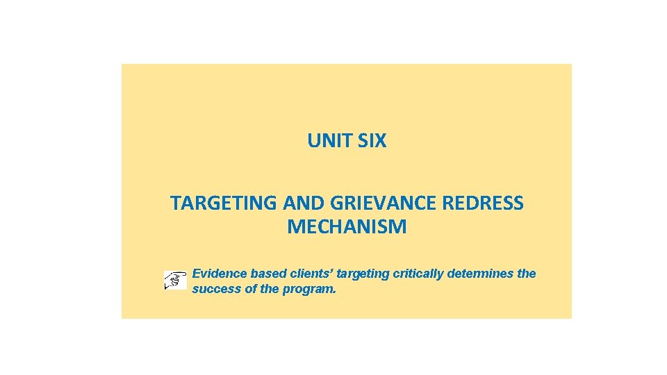 UNIT SIX TARGETING AND GRIEVANCE REDRESS MECHANISM Evidence based clients’ targeting critically determines the