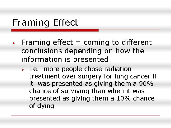 Framing Effect • Framing effect = coming to different conclusions depending on how the
