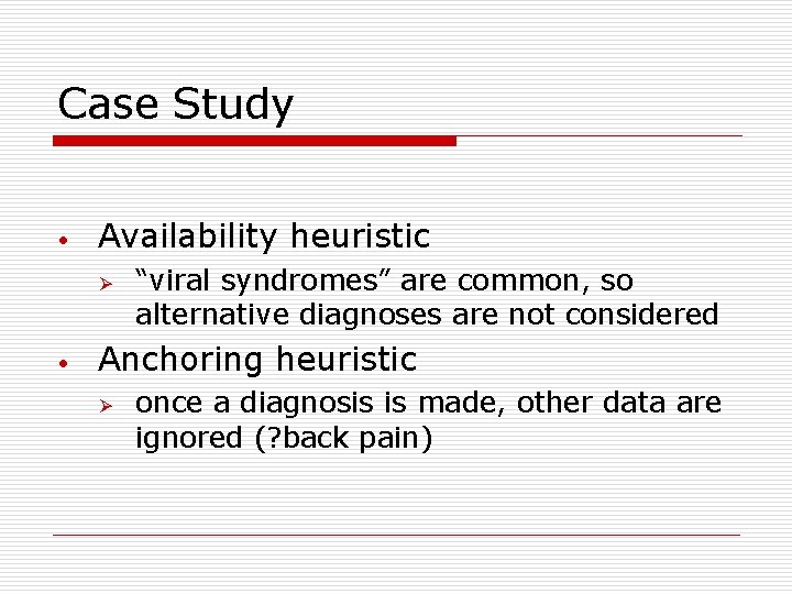 Case Study • Availability heuristic Ø • “viral syndromes” are common, so alternative diagnoses