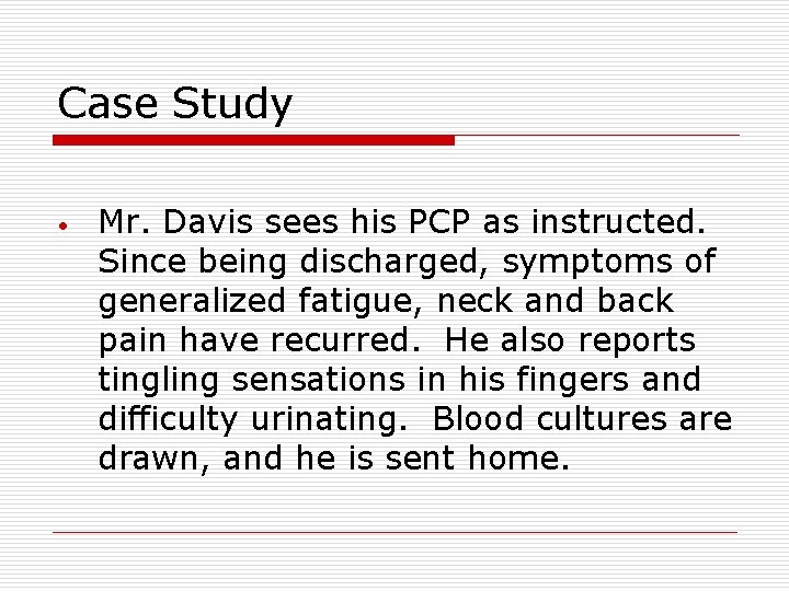 Case Study • Mr. Davis sees his PCP as instructed. Since being discharged, symptoms