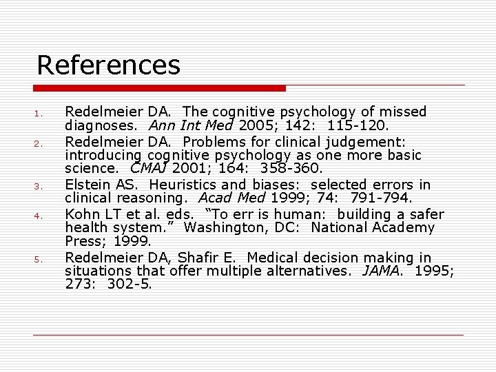 References 1. 2. 3. 4. 5. Redelmeier DA. The cognitive psychology of missed diagnoses.