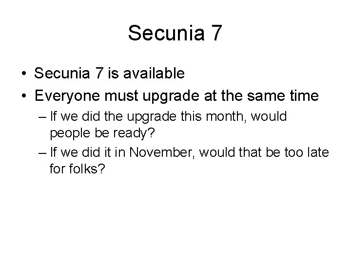 Secunia 7 • Secunia 7 is available • Everyone must upgrade at the same