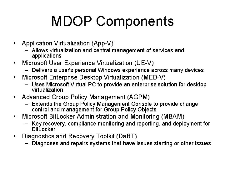 MDOP Components • Application Virtualization (App-V) – Allows virtualization and central management of services