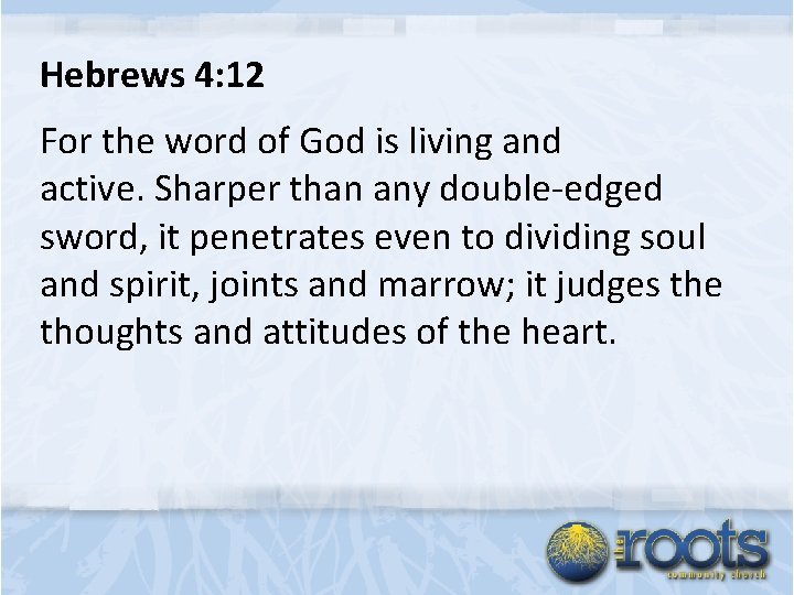 Hebrews 4: 12 For the word of God is living and active. Sharper than