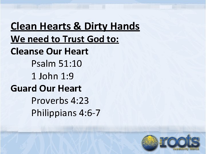 Clean Hearts & Dirty Hands We need to Trust God to: Cleanse Our Heart