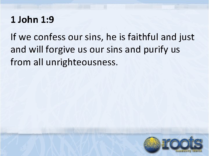 1 John 1: 9 If we confess our sins, he is faithful and just