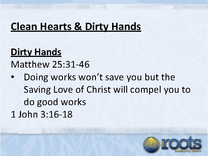 Clean Hearts & Dirty Hands Matthew 25: 31 -46 • Doing works won’t save