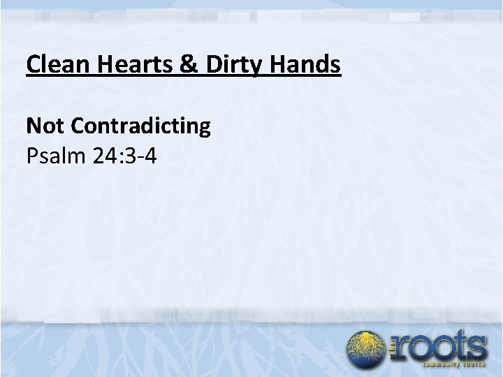 Clean Hearts & Dirty Hands Not Contradicting Psalm 24: 3 -4 