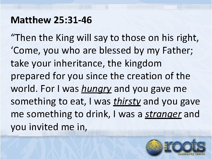 Matthew 25: 31 -46 “Then the King will say to those on his right,