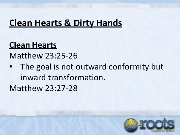 Clean Hearts & Dirty Hands Clean Hearts Matthew 23: 25 -26 • The goal