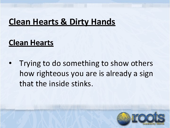 Clean Hearts & Dirty Hands Clean Hearts • Trying to do something to show