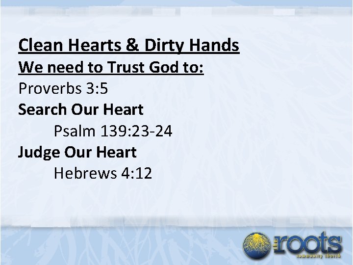 Clean Hearts & Dirty Hands We need to Trust God to: Proverbs 3: 5