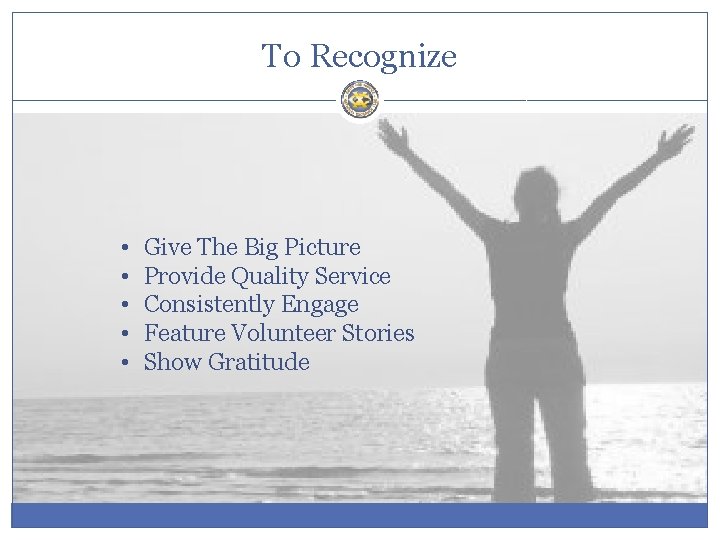 To Recognize • • • Give The Big Picture Provide Quality Service Consistently Engage