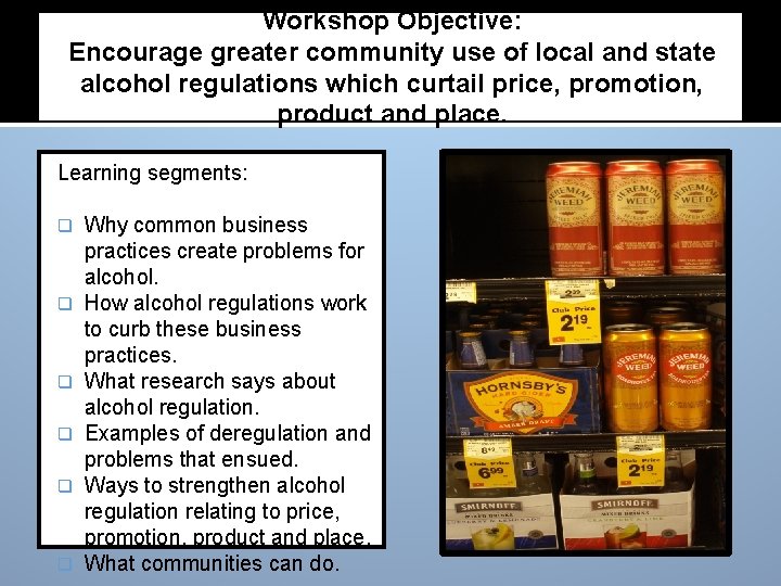 Workshop Objective: Encourage greater community use of local and state alcohol regulations which curtail