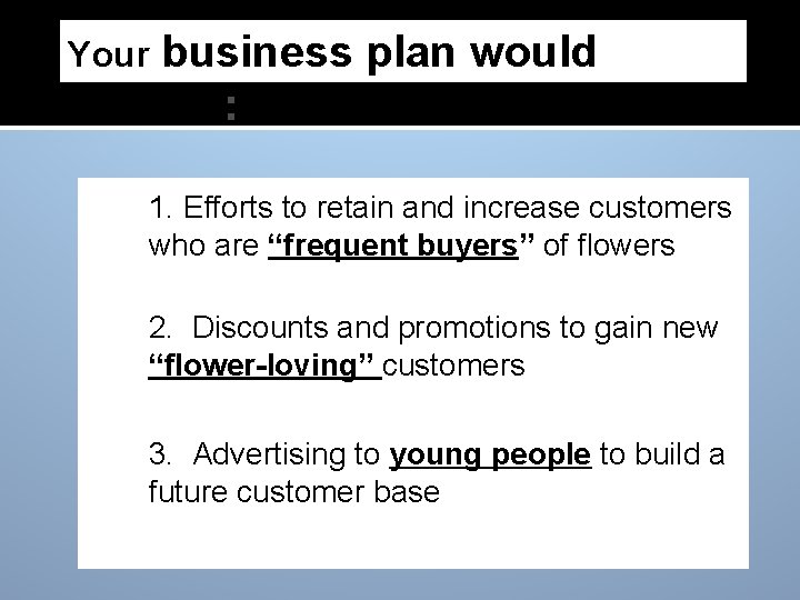business plan would include: Your 1. Efforts to retain and increase customers who are