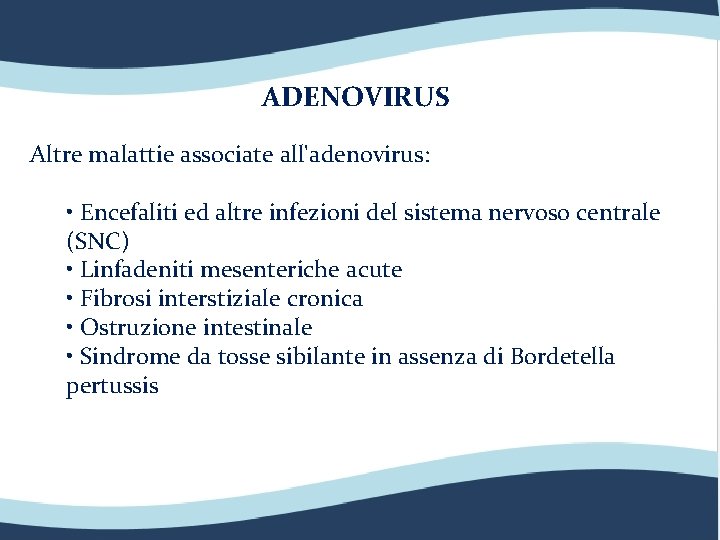 ADENOVIRUS Altre malattie associate all'adenovirus: • Encefaliti ed altre infezioni del sistema nervoso centrale