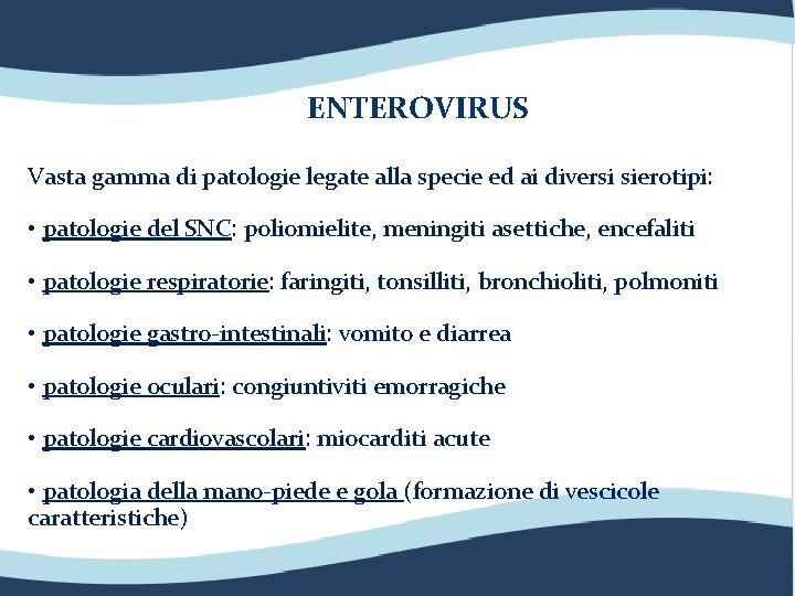 ENTEROVIRUS Vasta gamma di patologie legate alla specie ed ai diversi sierotipi: • patologie