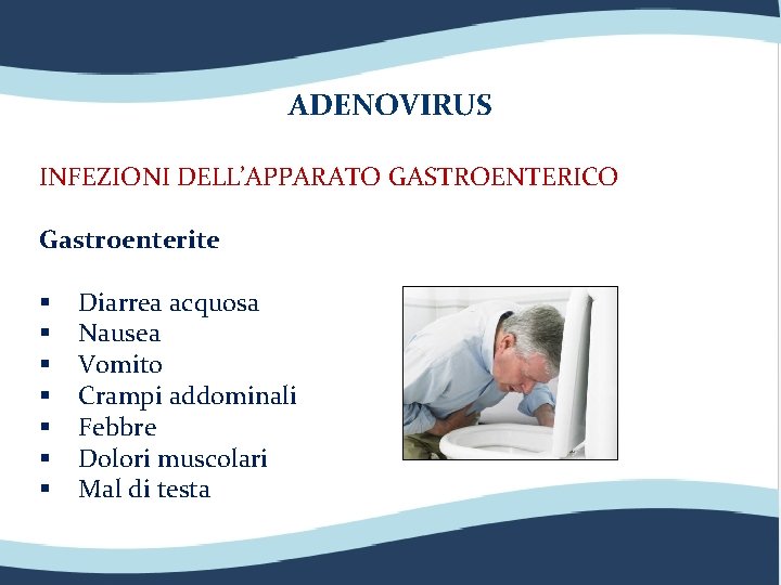 ADENOVIRUS INFEZIONI DELL’APPARATO GASTROENTERICO Gastroenterite § § § § Diarrea acquosa Nausea Vomito Crampi