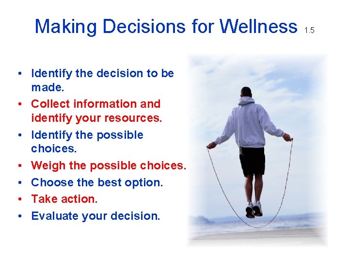 Making Decisions for Wellness • Identify the decision to be made. • Collect information