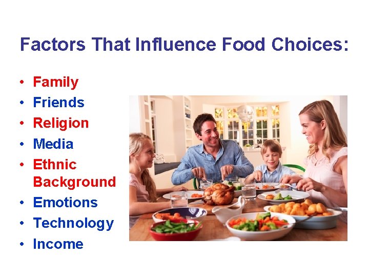 Factors That Influence Food Choices: • • • Family Friends Religion Media Ethnic Background
