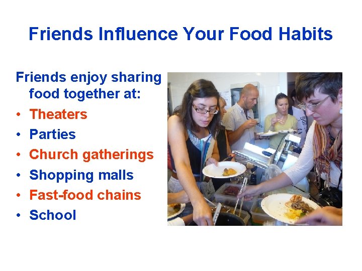 Friends Influence Your Food Habits Friends enjoy sharing food together at: • Theaters •