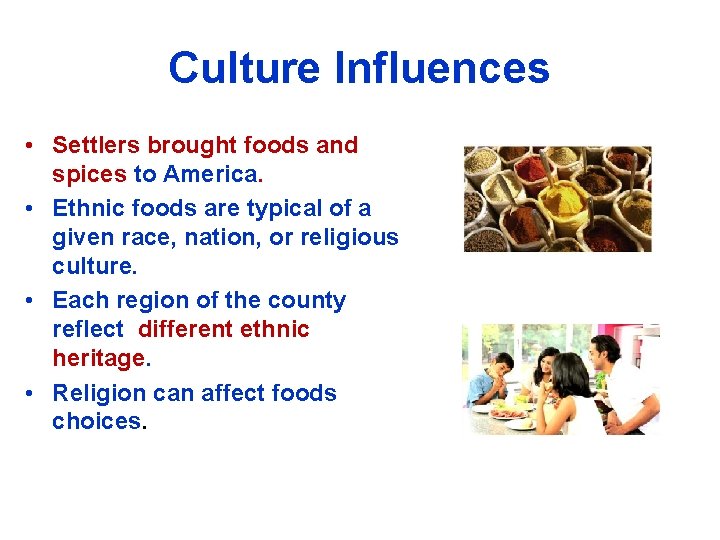 Culture Influences • Settlers brought foods and spices to America. • Ethnic foods are