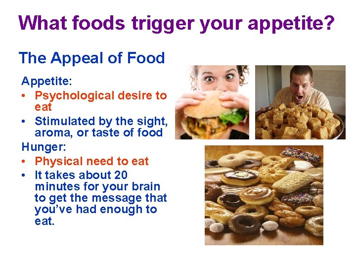What foods trigger your appetite? The Appeal of Food Appetite: • Psychological desire to