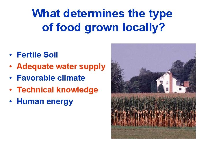 What determines the type of food grown locally? • • • Fertile Soil Adequate