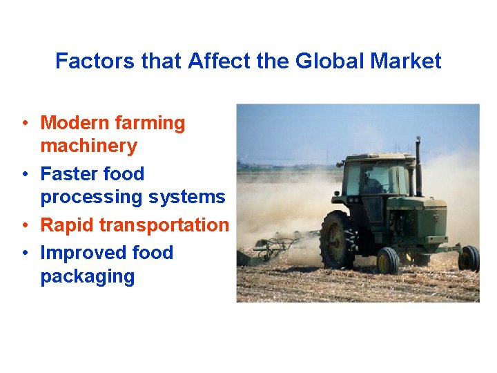 Factors that Affect the Global Market • Modern farming machinery • Faster food processing