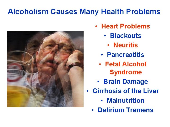 Alcoholism Causes Many Health Problems • Heart Problems • Blackouts • Neuritis • Pancreatitis