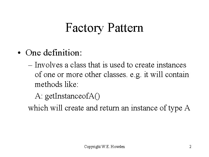 Factory Pattern • One definition: – Involves a class that is used to create