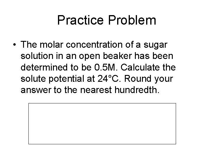 Practice Problem • The molar concentration of a sugar solution in an open beaker