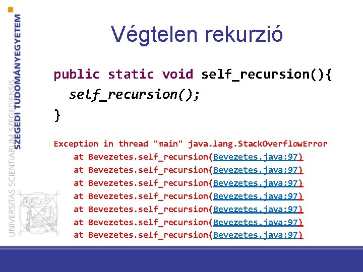 Végtelen rekurzió public static void self_recursion(){ self_recursion(); } Exception in thread "main" java. lang.