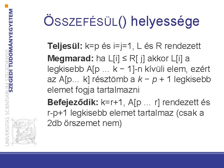 ÖSSZEFÉSÜL() helyessége Teljesül: k=p és i=j=1, L és R rendezett Megmarad: ha L[i] ≤