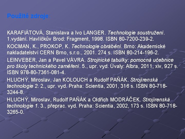 Použité zdroje: KARAFIÁTOVÁ, Stanislava a Ivo LANGER. Technologie soustružení. 1. vydání. Havlíčkův Brod: Fragment,