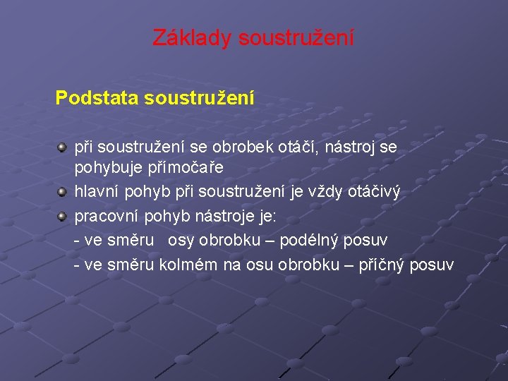 Základy soustružení Podstata soustružení při soustružení se obrobek otáčí, nástroj se pohybuje přímočaře hlavní