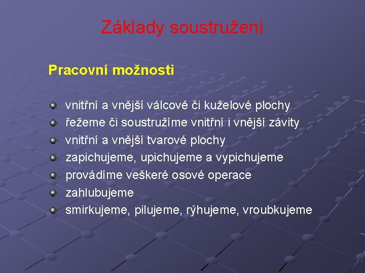 Základy soustružení Pracovní možnosti vnitřní a vnější válcové či kuželové plochy řežeme či soustružíme