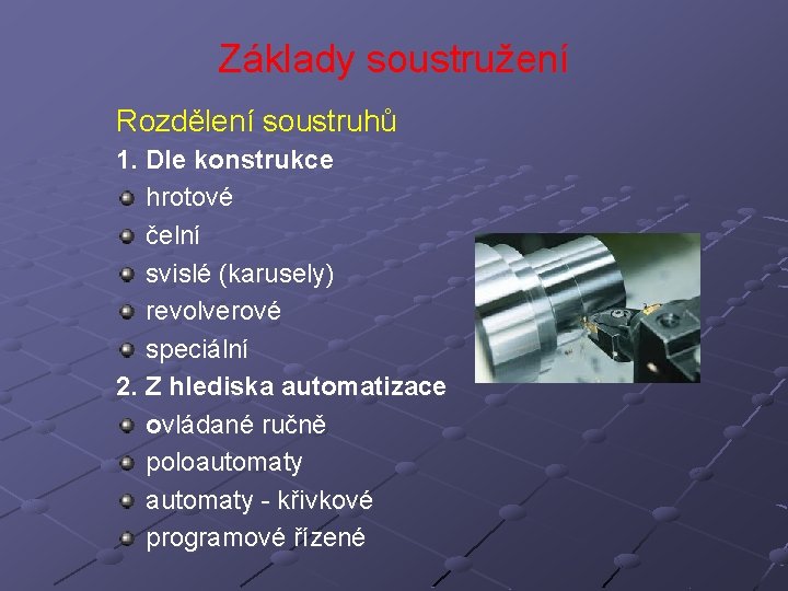 Základy soustružení Rozdělení soustruhů 1. Dle konstrukce hrotové čelní svislé (karusely) revolverové speciální 2.