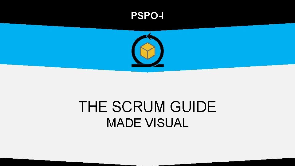 PSPO-I THE SCRUM GUIDE MADE VISUAL PSPO-I THE SCRUM GUIDE MADE VISUAL