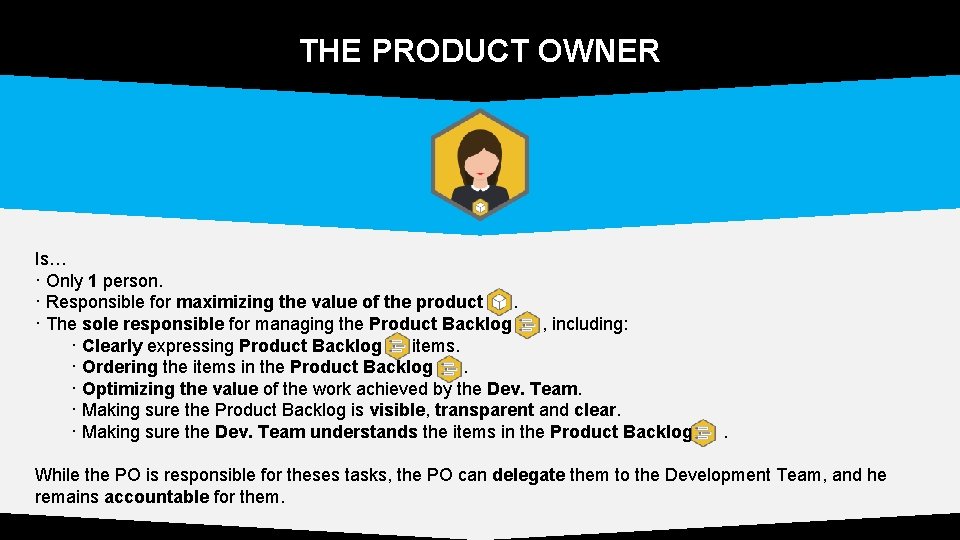 THE PRODUCT OWNER Is… · Only 1 person. · Responsible for maximizing the value THE PRODUCT OWNER Is… · Only 1 person. · Responsible for maximizing the value