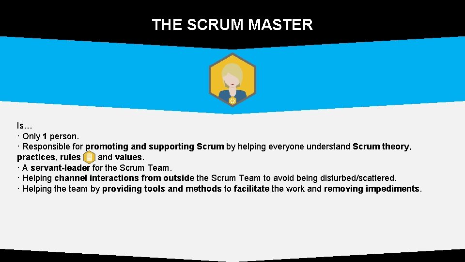 THE SCRUM MASTER Is… · Only 1 person. · Responsible for promoting and supporting THE SCRUM MASTER Is… · Only 1 person. · Responsible for promoting and supporting