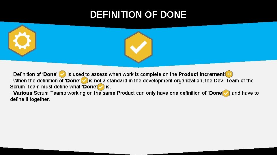 DEFINITION OF DONE · Definition of ‘Done’ is used to assess when work is DEFINITION OF DONE · Definition of ‘Done’ is used to assess when work is