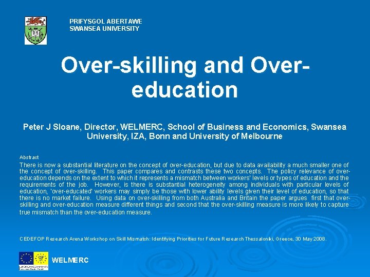 PRIFYSGOL ABERTAWE SWANSEA UNIVERSITY Over-skilling and Overeducation Peter J Sloane, Director, WELMERC, School of